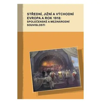 Střední, jižní a východní Evropa a rok 1918: společenské a mezinárodní souvislosti