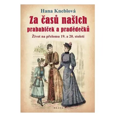 Za časů našich prababiček a pradědečků - Život na přelomu 19. a 20. století