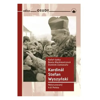 Kardinál Stefan Wyszyński - Nekorunovaný král Polska