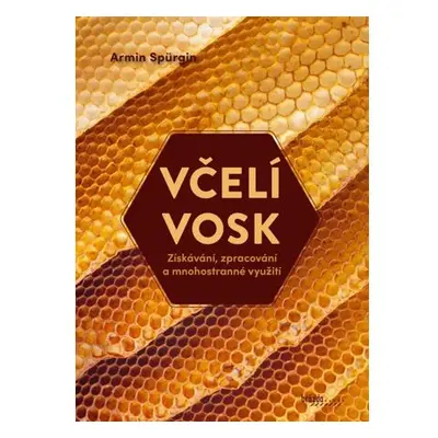 Včelí vosk - Získávání, zpracování a mnohostranné využití