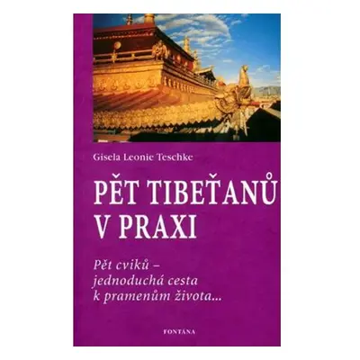 Pět Tibeťanů v praxi: Pět cviků - jednoduchá cesta k pramenům života...