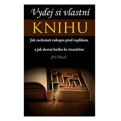 Vydej si vlastní KNIHU - Jak zachránit rukopis před šuplíkem a jak dostat knihu ke čtenářům