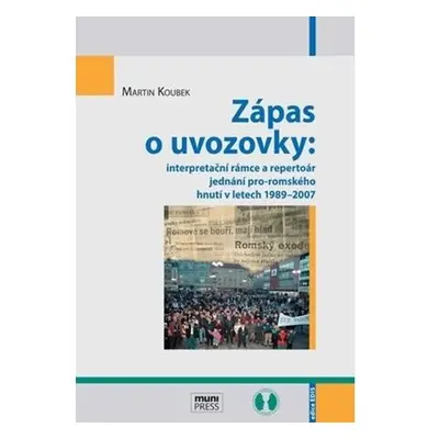 Zápas o uvozovky: interpretační rámce a repertoár jednání pro-romského hnutí v letech 1989–2007