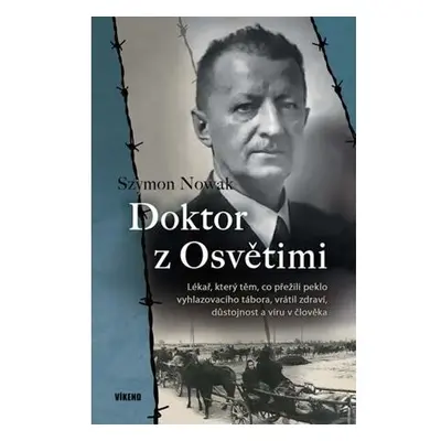 Doktor z Osvětimi - Lékař, který těm, co přežili peklo vyhlazovacího tábora, vrátil zdraví, důst