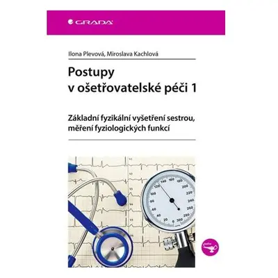 Postupy v ošetřovatelské péči 1 - Základní fyzikální vyšetření sestrou, měření fyziologických fu