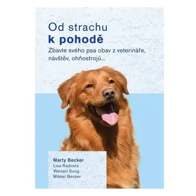 Od strachu k pohodě - Zbavte svého psa obav z veterináře, návštěv, ohňostrojů…