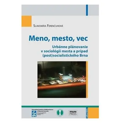 Meno, mesto, vec: Urbánne plánovanie v sociológii mesta a prípad (post)socialistického Brna