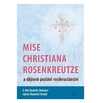 Mise Christiana Rosenkreutze a dějinné poslání rosikruciánství