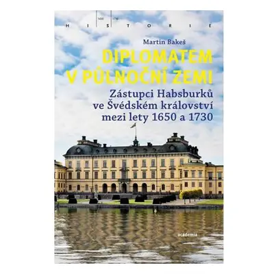 Diplomatem v půlnoční zemi - Zástupci Habsburků ve Švédském království mezi lety 1650-1730