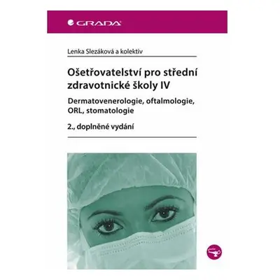 Ošetřovatelství pro střední zdravotnické školy IV – Dermatovenerologie, oftalmologie, ORL, stoma