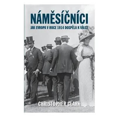 Náměsíčníci - Jak Evropa v roce 1914 dospěla k válce