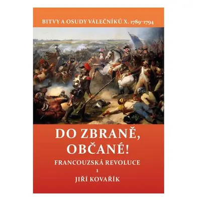 Do zbraně, občané! - Bitvy a osudy válečníků X. 1789–1794 / Francouzská revoluce 1