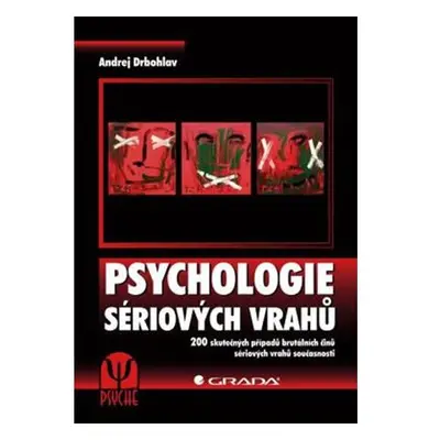 Psychologie sériových vrahů - 200 skutečných případů brutálních činů sériových vrahů současnosti