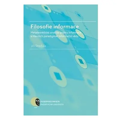 Filosofie informace – metateoretická analýza pojmu informace a hlavních paradigmat informační vě