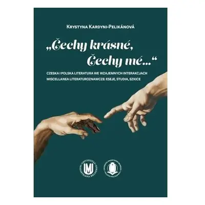 Čechy krásné, Čechy mé...: Czeska i polska literatura we wzajemnych interakcjach