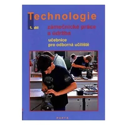 Technologie 1.díl Zámečnícké práce a údržba pro odborná učiliště