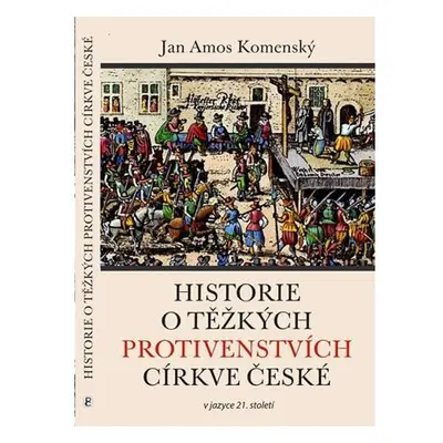 Historie o těžkých protivenstvích církve české v jazyce 21. století