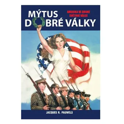 Mýtus dobré války - Amerika ve druhé světové válce