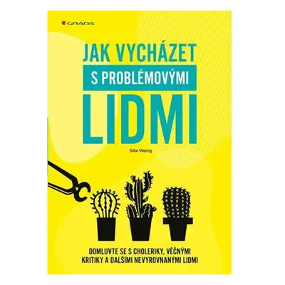 Jak vycházet s problémovými lidmi - Domluvte se s choleriky, věčnými kritiky a dalšími nevyrovna