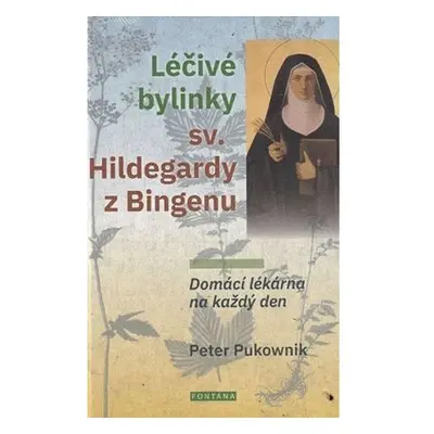 Léčivé bylinky sv. Hildegardy z Bingenu - Domácí lékárna na každý den