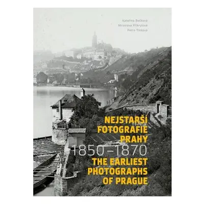 Nejstarší fotografie Prahy 1850-1870 / The Earliest Photographs of Prague 1850-1870