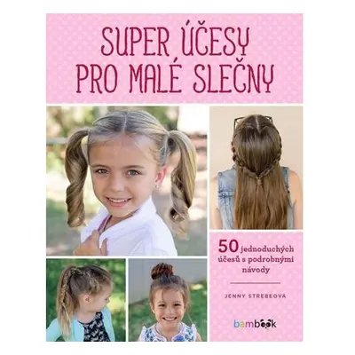 Super účesy pro malé slečny - 50 jednoduchých účesů s podrobnými návody