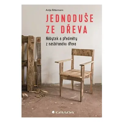 Jednoduše ze dřeva - Nábytek a předměty z nasbíraného dřeva