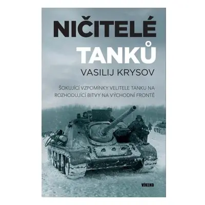 Ničitelé tanků - Šokující vzpomínky velitele tanku na rozhodující bitvy na východní frontě