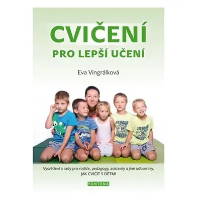 Cvičení pro lepší učení - Vysvětlení a radyvpro rodiče, pedagogy, asistenty a jiné odborníky, JA