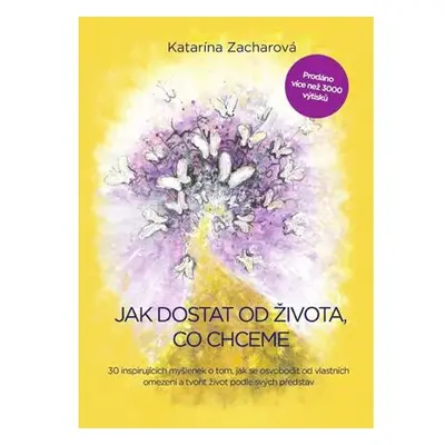 Jak dostat od života, co chceme - 30 inspirujících myšlenek o tom, jak se osvobodit od vlastních