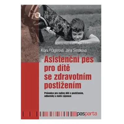 Asistenční pes pro dítě se zdravotním postižením: Průvodce pro rodiny dětí s postižením, odborní