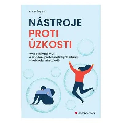 Nástroje proti úzkosti - Vyladění vaší mysli a zvládání problematických situací v každodenním ži