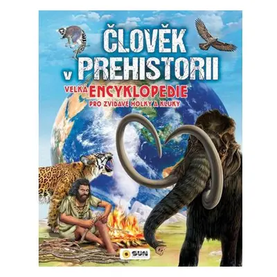 Člověk v prehistorii - Velká encyklopedie pro zvídavé holky a kluky