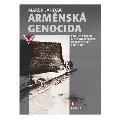 Arménská genocida - Příčiny, průběh a osobní svědectví událostí z let 1915-1922