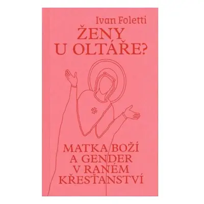 Ženy u oltáře? - Matka Boží a gender v raném křesťanství