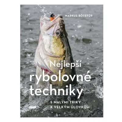 Nejlepší rybolovné techniky - S malými triky k velkým úlovkům