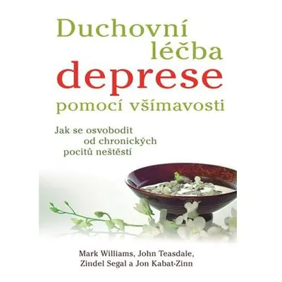 Duchovní léčba deprese pomocí všímavosti - Jak se osvobodit od chronických pocitů neštěstí