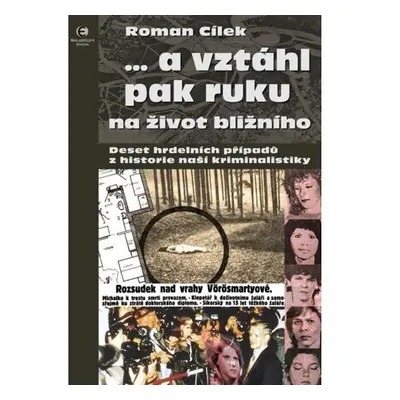 … a vztáhl pak ruku na život bližního - Deset hrdelních případů z historie naší kriminalistiky