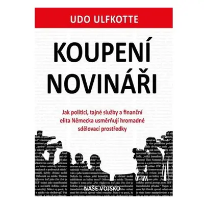 Koupení novináři - Jak politici, tajné služby a finanční elita Německa usměrňují hromadné sdělov