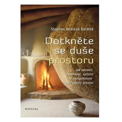 Dotkněte se duše prostoru - Jak obnovit, uspořádat, vyčistit a energizovat svůj obytný prostor