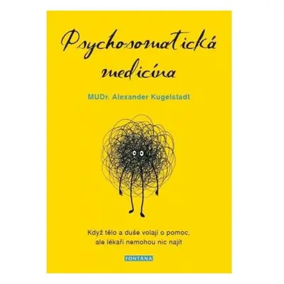 Psychosomatická medicína - Když tělo a duše volají o pomoc, ale lékaři nemohou nic najít