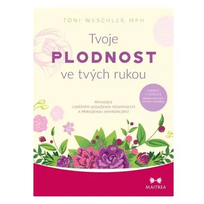 Tvoje plodnost ve tvých rukou - Průvodce úspěšným dosažením těhotenství a přirozenou antikoncepc