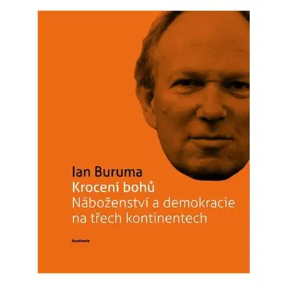 Krocení bohů Náboženství a demokracie na třech kontinentech (Edice 21. století)