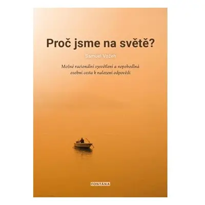 Proč jsme na světě? - Možné racionální vysvětlení a nepohodlná osobní cesta k nalezení odpovědi