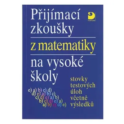 Přijímací zkoušky z matematiky na VŠ testové úlohy včetně výsledků