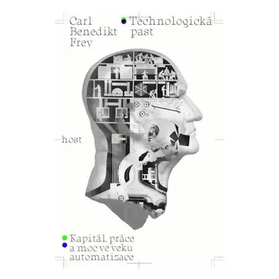 Technologická past - Kapitál, práce a moc ve věku automatizace