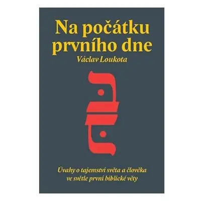 Na počátku prvního dne - Úvahy o tajemství stvoření světa a člověka ve světle první biblické kni