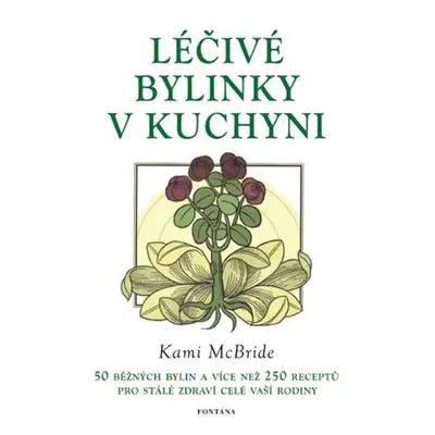 Léčivé bylinky v kuchyni - 50 běžných bylin a více než 250 receptů pro stálé zdraví celé vaší ro