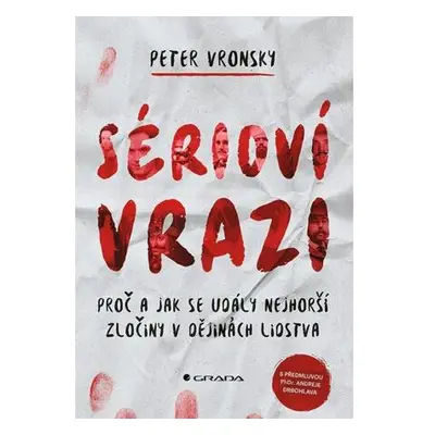 Sérioví vrazi - Proč a jak se udály nejhorší zločiny v dějinách lidstva