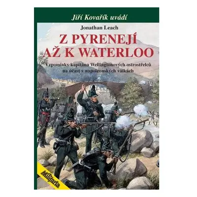 Z Pyrenejí až k Waterloo - Vzpomínky kapitána Wellingtonových ostrostřelců na účast v napoleonsk